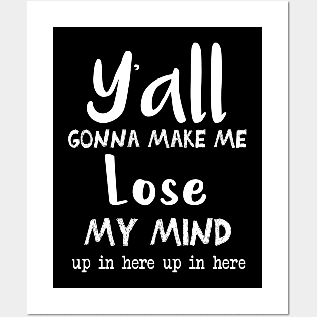 Ya'll Gonna Make Me Lose My Mind Up In Here Up In Here || Mom Life Shirt || Adulting Shirt || Funny Shirts || Lose My Mind Shirt Wall Art by cuffiz